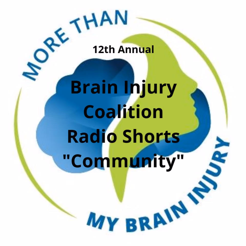 Graphic for the 12th Annual Brain Injury Coalition Radio Shorts "Community", with a blue and green head profile logo and the words "More than my brain injury"