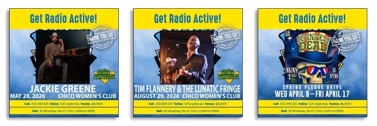 Three Get Radio Active pledge gift flyers: Jackie Greene, May 28, 2026; Tim Flannery & The Lunatic Fringe, August 29, 2026, both at Chico Women's Club; and a Spring Pledge Drive, April 8 to 17