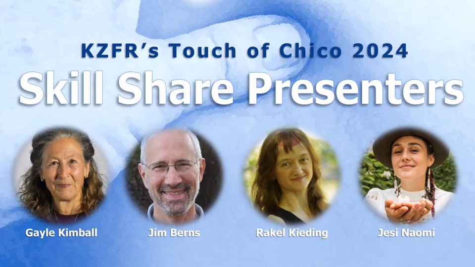 Graphic for KZFR's Touch of Chico 2024 Skill Share Presenters, with portraits of Gayle Kimball, Jim Berns, Rakel Kieding and Jesi Naomi
